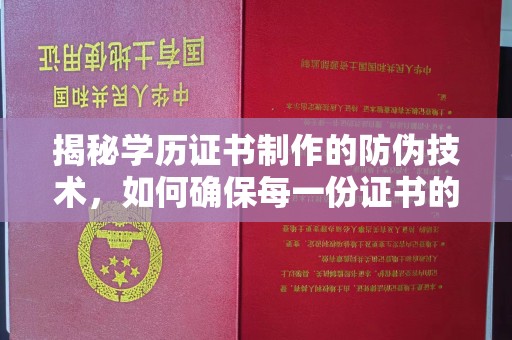罗江揭秘学历证书制作的防伪技术，如何确保每一份证书的真实性