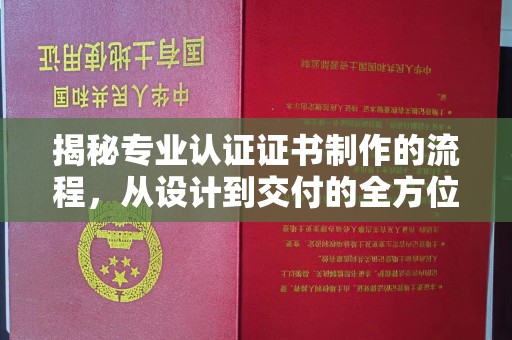罗江揭秘专业认证证书制作的流程，从设计到交付的全方位指南