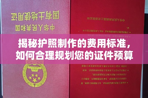 罗江揭秘护照制作的费用标准，如何合理规划您的证件预算？