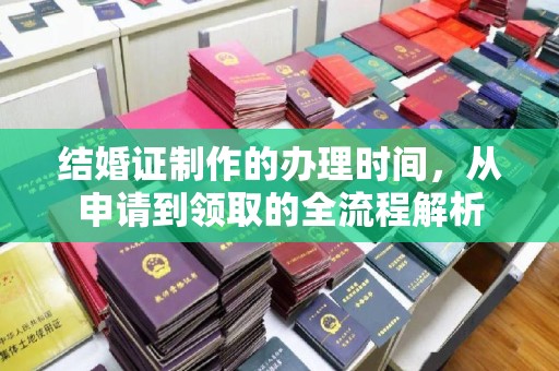 罗江结婚证制作的办理时间，从申请到领取的全流程解析